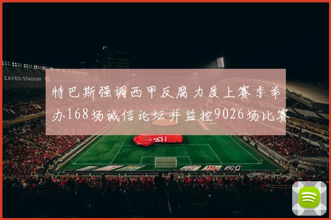 特巴斯强调西甲反腐力度上赛季举办168场诚信论坛并监控9026场比赛