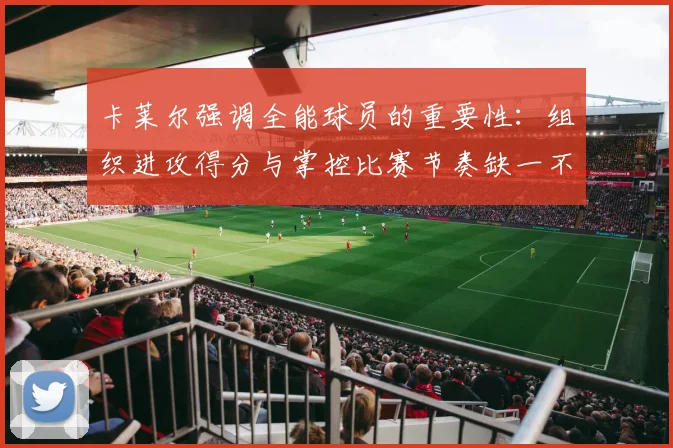 卡莱尔强调全能球员的重要性：组织进攻得分与掌控比赛节奏缺一不可