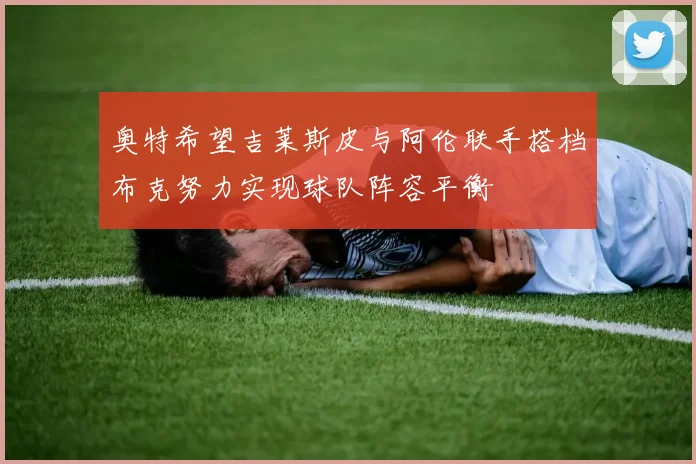 奥特希望吉莱斯皮与阿伦联手搭档布克努力实现球队阵容平衡